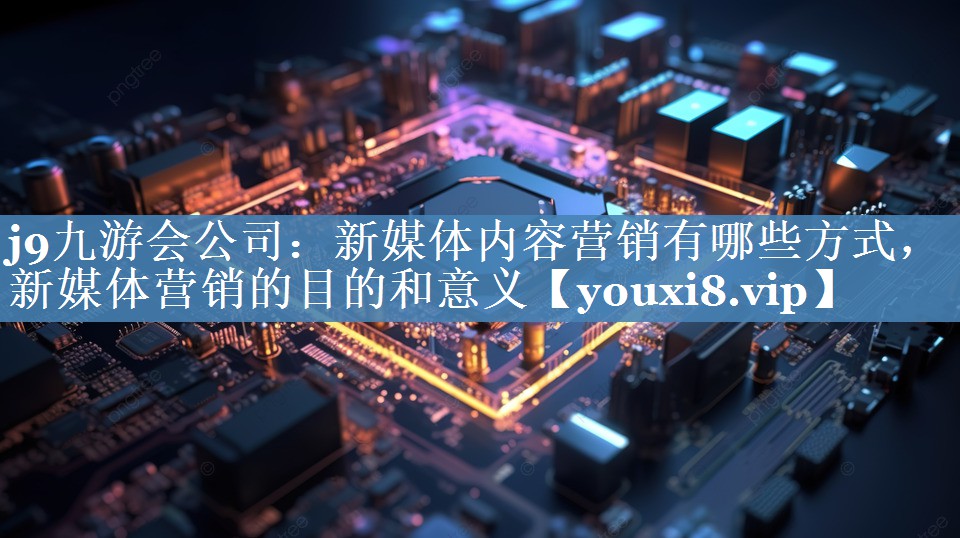 新媒體內容營(yíng)銷(xiāo)有哪些方式，新媒體營(yíng)銷(xiāo)的目的和意義