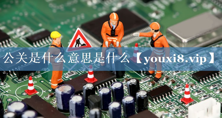 公關(guān)是什么意思是什么