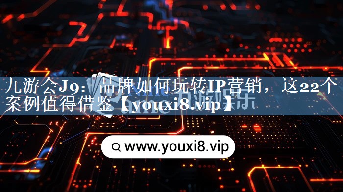 品牌如何玩轉IP營(yíng)銷(xiāo)，這22個(gè)案例值得借鑒