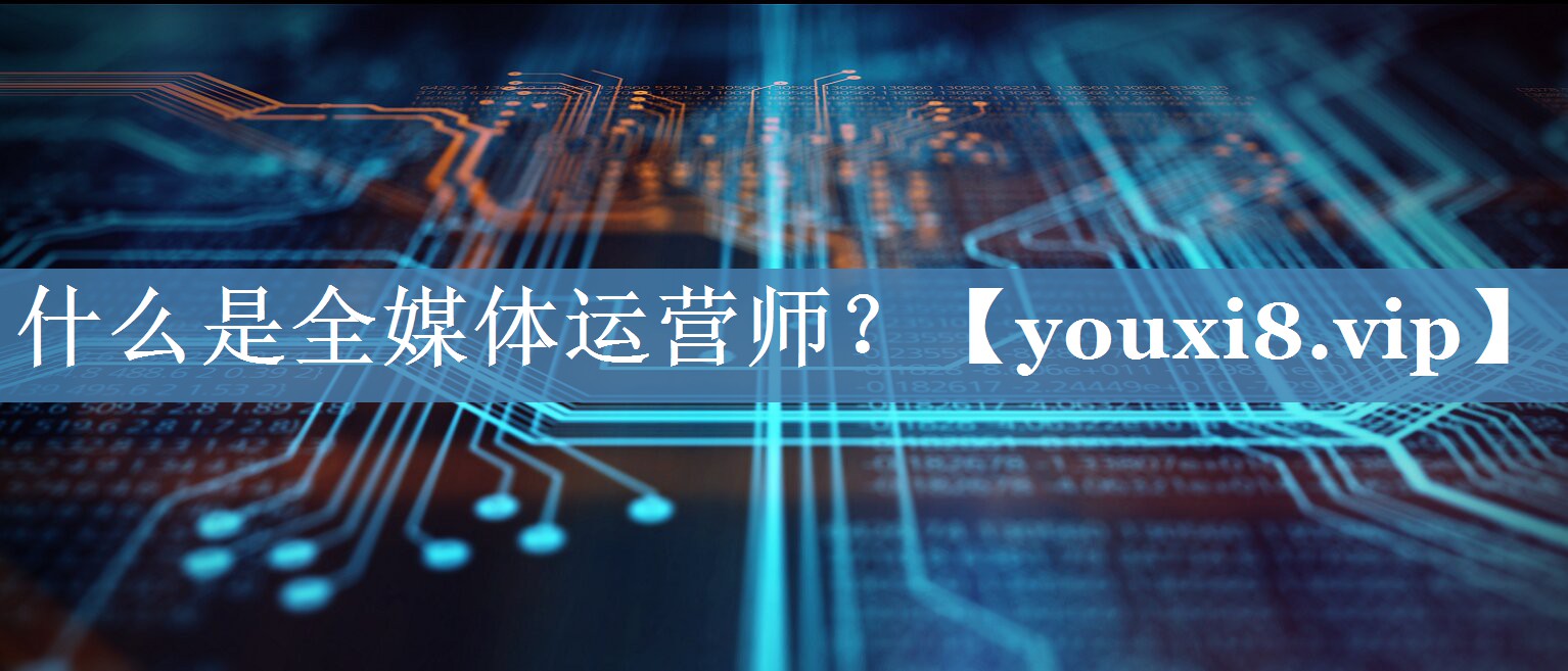 什么是全媒體運營(yíng)師？