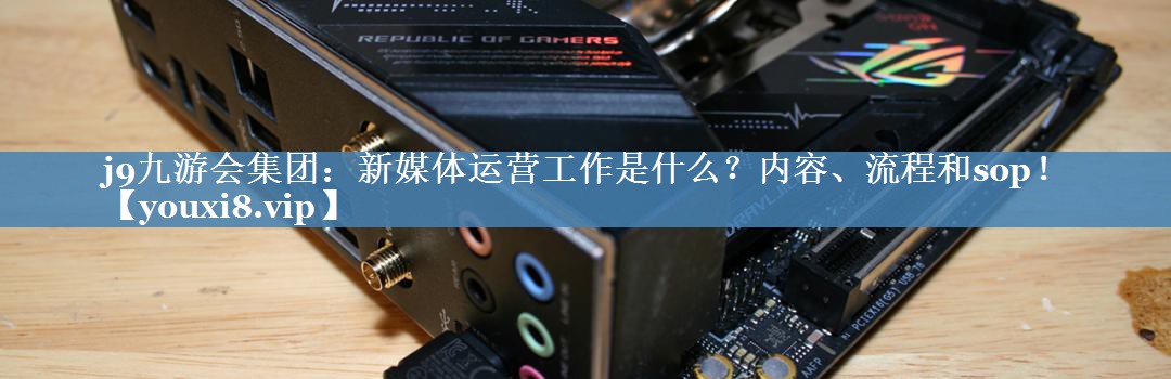 新媒體運營(yíng)工作是什么？?jì)热荨⒘鞒毯蛃op！
