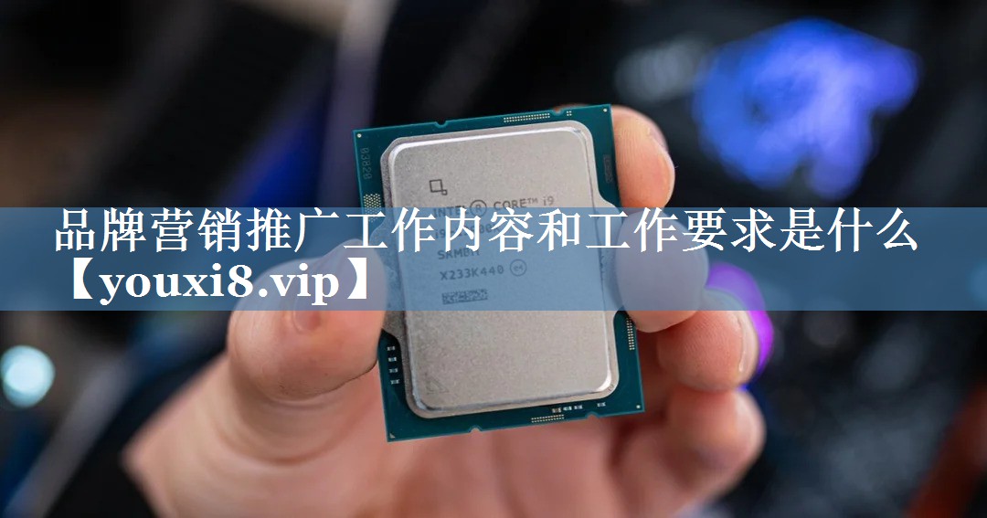 品牌營(yíng)銷(xiāo)推廣工作內容和工作要求是什么